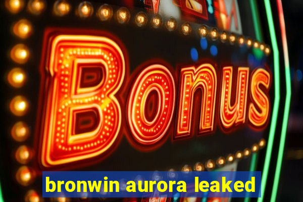 bronwin aurora leaked